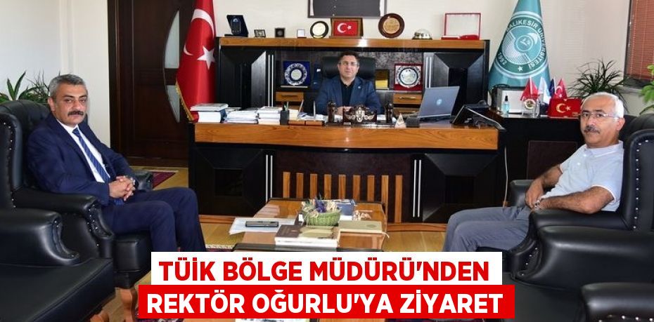 TÜİK BÖLGE MÜDÜRÜ’NDEN REKTÖR OĞURLU’YA ZİYARET