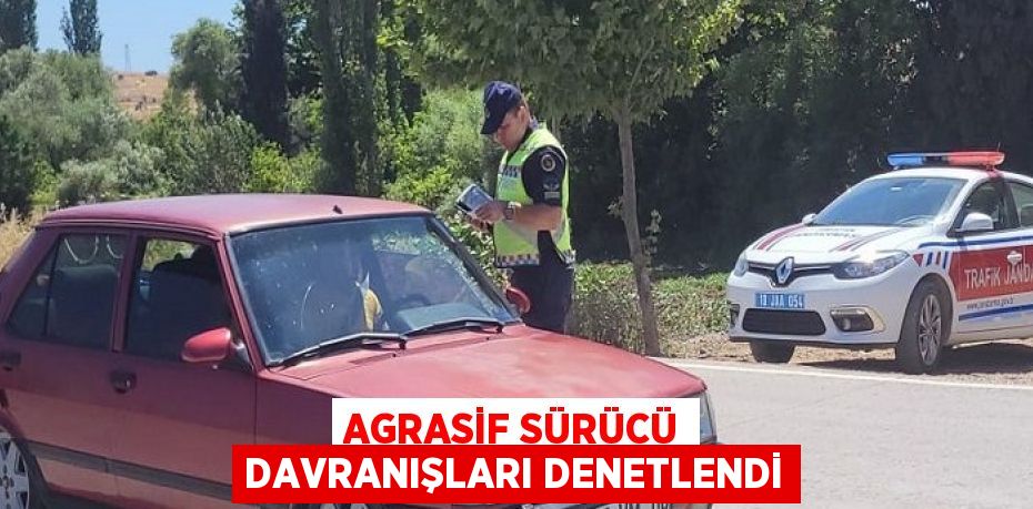 AGRASİF SÜRÜCÜ DAVRANIŞLARI DENETLENDİ