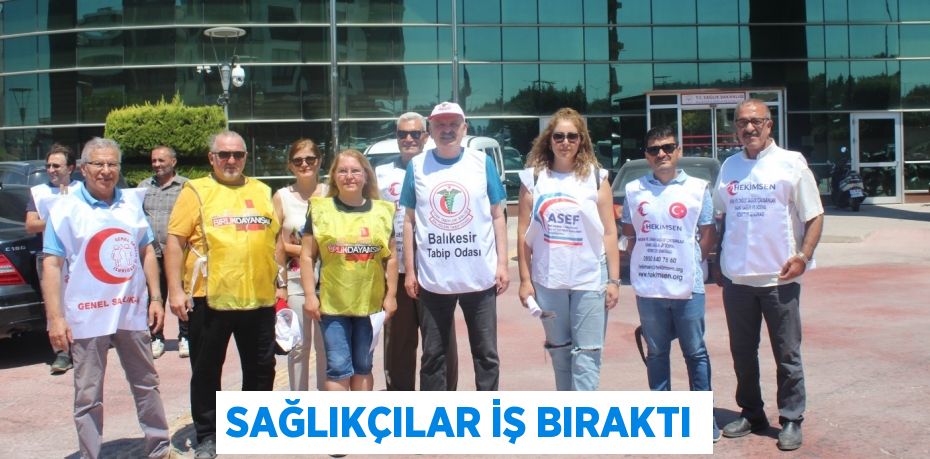 SAĞLIKÇILAR İŞ BIRAKTI