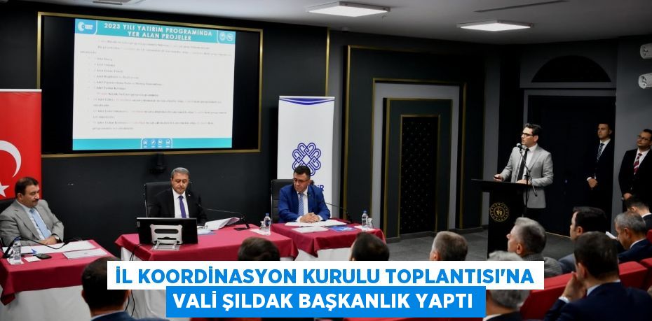 İL KOORDİNASYON KURULU TOPLANTISI’NA VALİ ŞILDAK BAŞKANLIK YAPTI