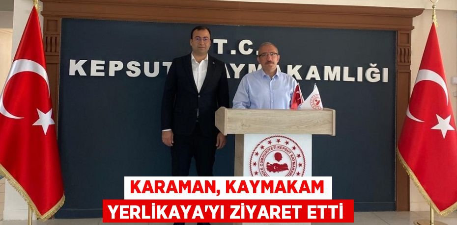 KARAMAN, KAYMAKAM YERLİKAYA’YI ZİYARET ETTİ