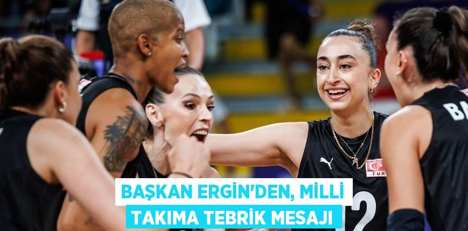 BAŞKAN ERGİN’DEN, MİLLİ TAKIMA TEBRİK MESAJI