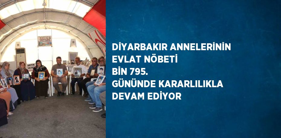 DİYARBAKIR ANNELERİNİN EVLAT NÖBETİ BİN 795. GÜNÜNDE KARARLILIKLA DEVAM EDİYOR