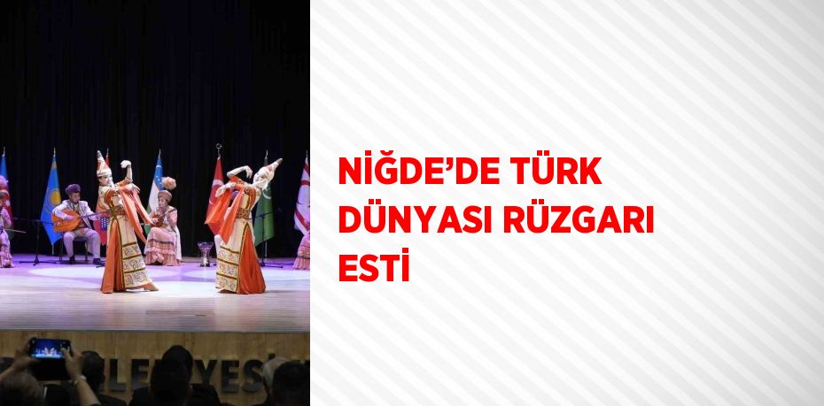 NİĞDE’DE TÜRK DÜNYASI RÜZGARI ESTİ