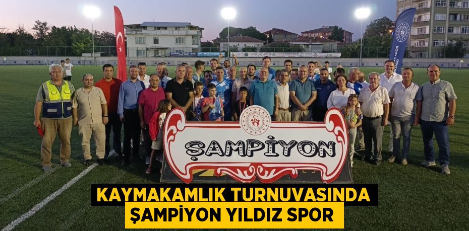 KAYMAKAMLIK TURNUVASINDA ŞAMPİYON YILDIZ SPOR