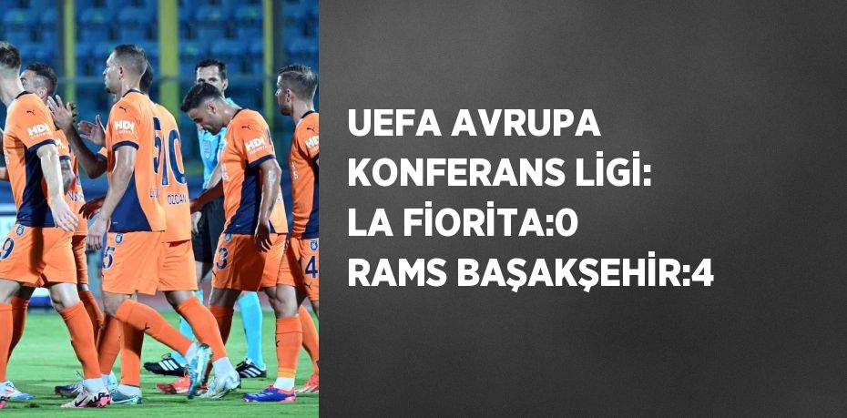 UEFA AVRUPA KONFERANS LİGİ: LA FİORİTA:0 RAMS BAŞAKŞEHİR:4