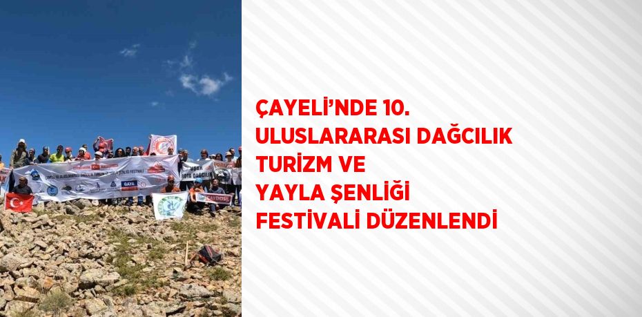 ÇAYELİ’NDE 10. ULUSLARARASI DAĞCILIK TURİZM VE YAYLA ŞENLİĞİ FESTİVALİ DÜZENLENDİ