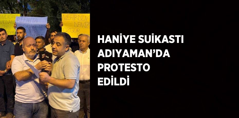 HANİYE SUİKASTI ADIYAMAN’DA PROTESTO EDİLDİ