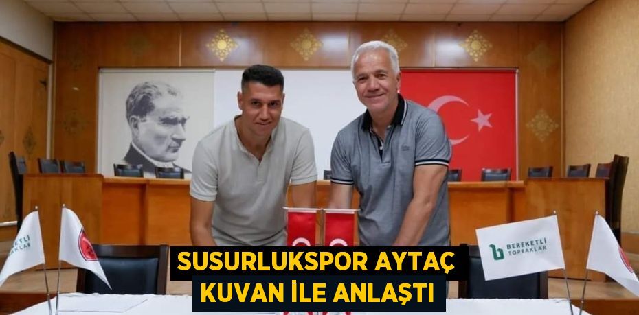 SUSURLUKSPOR AYTAÇ KUVAN İLE ANLAŞTI