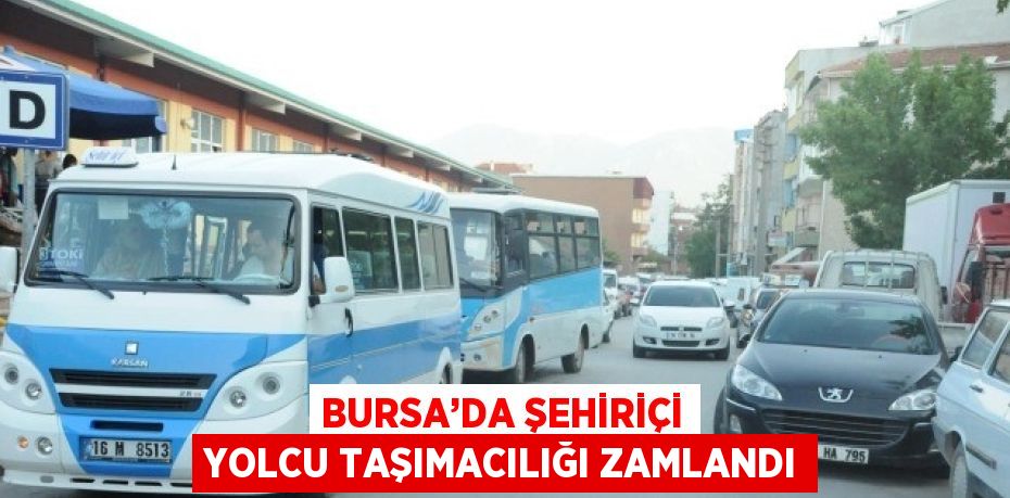 BURSA’DA ŞEHİRİÇİ YOLCU TAŞIMACILIĞI ZAMLANDI