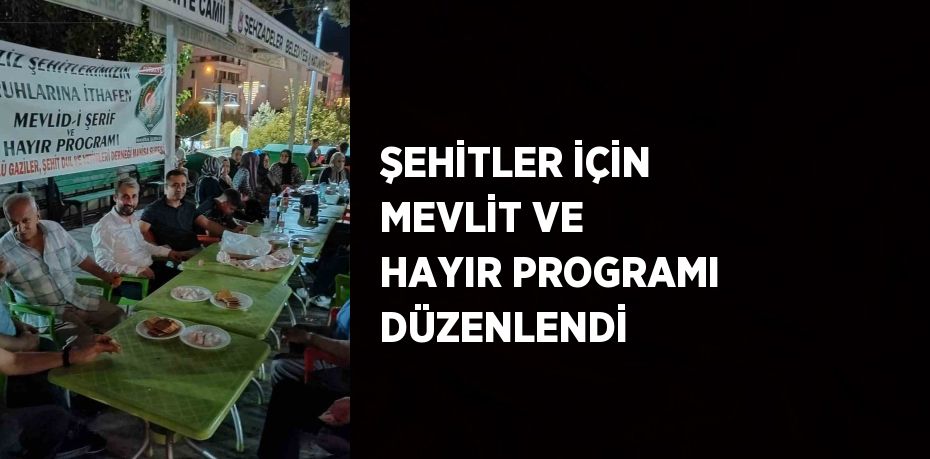 ŞEHİTLER İÇİN MEVLİT VE HAYIR PROGRAMI DÜZENLENDİ