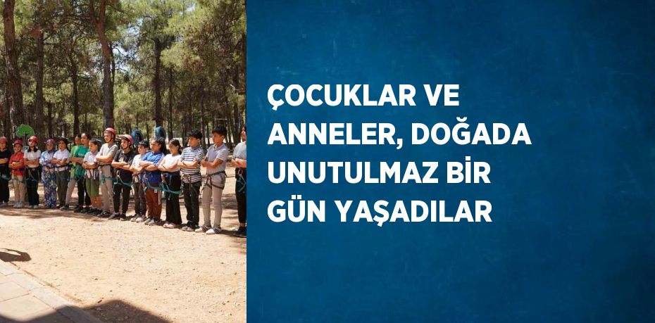 ÇOCUKLAR VE ANNELER, DOĞADA UNUTULMAZ BİR GÜN YAŞADILAR