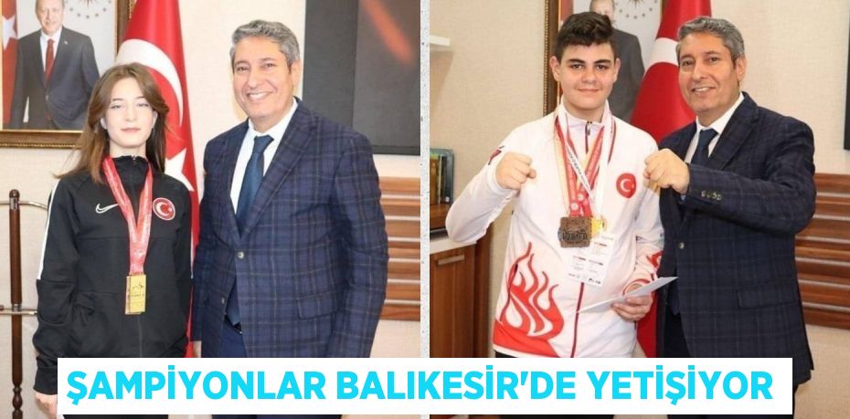 ŞAMPİYONLAR BALIKESİR’DE YETİŞİYOR