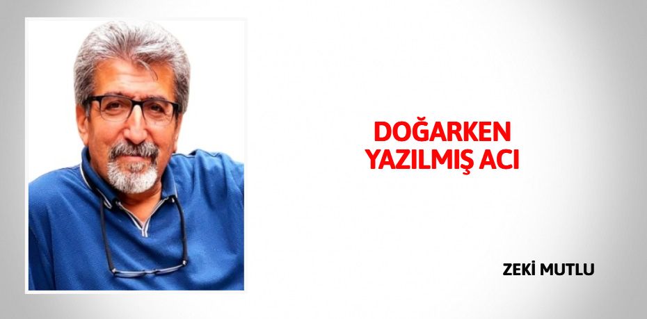 DOĞARKEN YAZILMIŞ ACI