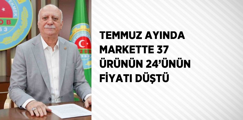 TEMMUZ AYINDA MARKETTE 37 ÜRÜNÜN 24’ÜNÜN FİYATI DÜŞTÜ