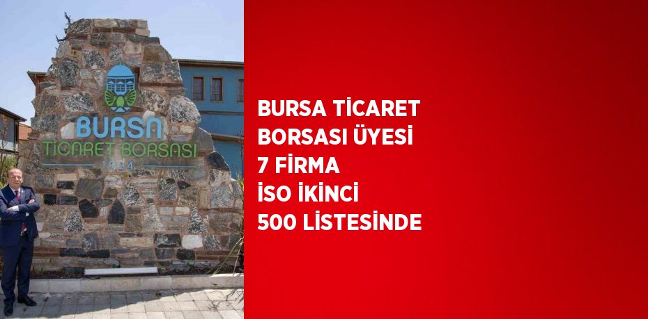 BURSA TİCARET BORSASI ÜYESİ 7 FİRMA İSO İKİNCİ 500 LİSTESİNDE