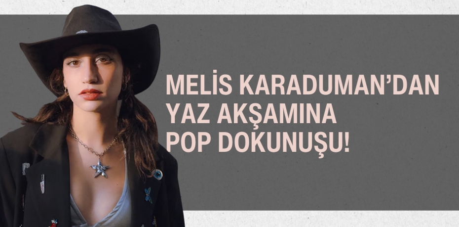 Melis Karaduman’dan Yaz Akşamına Pop Dokunuşu!