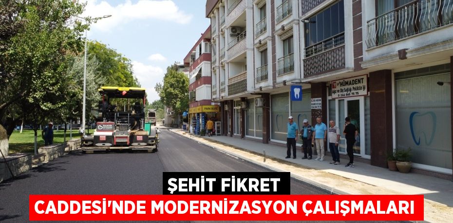 ŞEHİT FİKRET CADDESİ’NDE MODERNİZASYON ÇALIŞMALARI