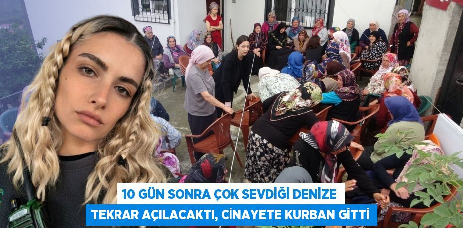 10 gün sonra çok sevdiği denize tekrar açılacaktı, cinayete kurban gitti