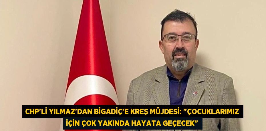 CHP’li Yılmaz'dan Bigadiç'e Kreş Müjdesi: "Çocuklarımız İçin Çok Yakında Hayata Geçecek"