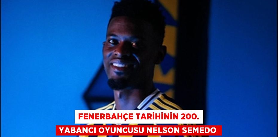 Fenerbahçe tarihinin 200. yabancı oyuncusu Nelson Semedo