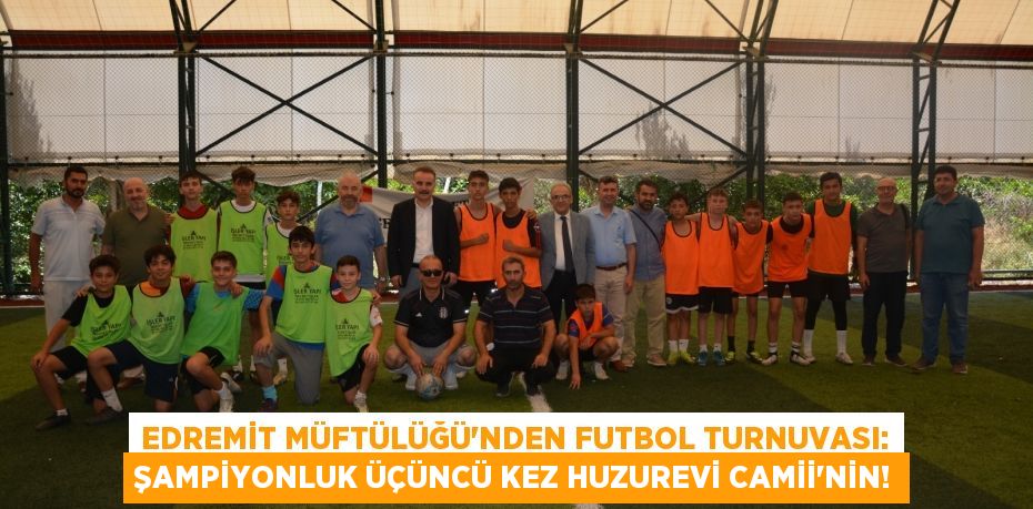 Edremit Müftülüğü'nden Futbol Turnuvası: Şampiyonluk Üçüncü Kez Huzurevi Camii'nin!