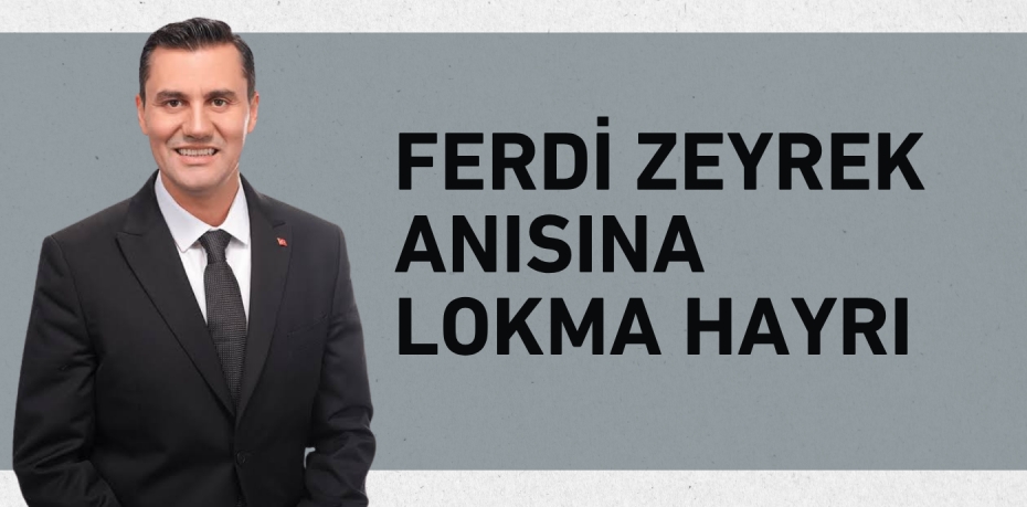 FERDİ ZEYREK ANISINA LOKMA HAYRI