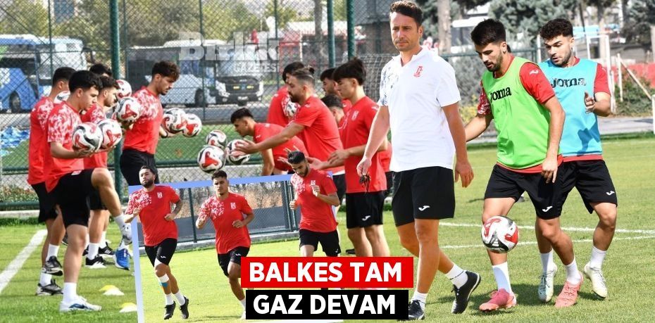 BALKES TAM GAZ DEVAM