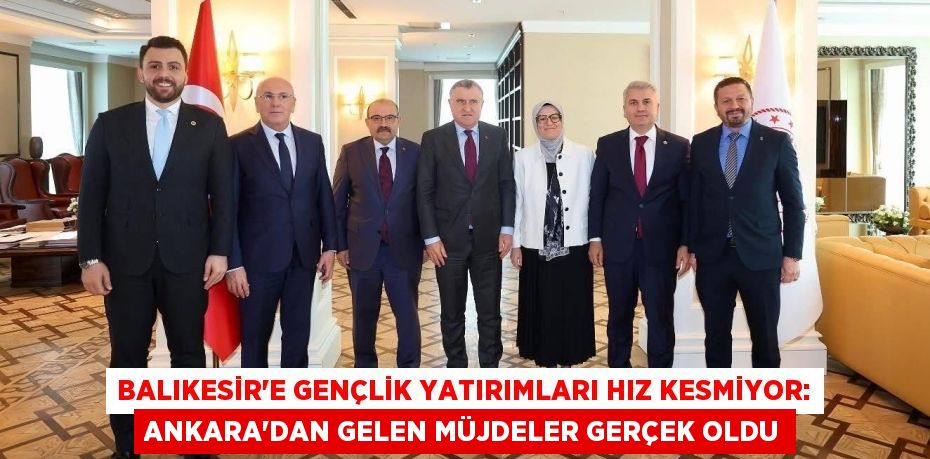 Balıkesir'e Gençlik Yatırımları Hız Kesmiyor: Ankara'dan Gelen Müjdeler Gerçek Oldu