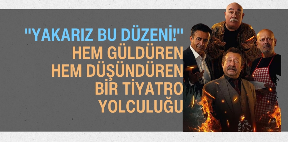 "Yakarız Bu Düzeni!"  Hem Güldüren Hem Düşündüren Bir Tiyatro Yolculuğu