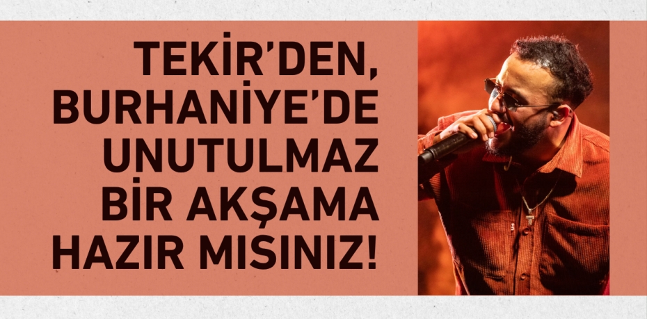 Tekir’den, Burhaniye’de Unutulmaz Bir Akşama Hazır mısınız!