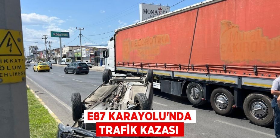 E87 KARAYOLU’NDA TRAFİK KAZASI
