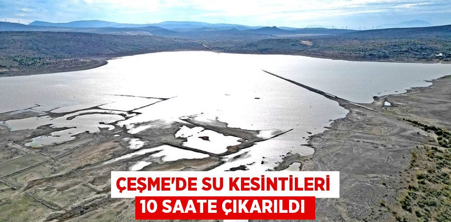 Çeşme'de su kesintileri 10 saate çıkarıldı