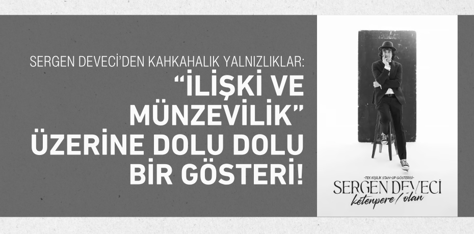 Sergen Deveci’den Kahkahalık Yalnızlıklar: “İlişki ve Münzevilik” Üzerine Dolu Dolu Bir Gösteri!