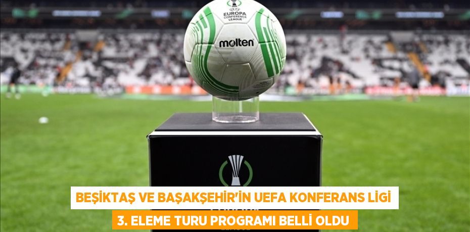 Beşiktaş ve Başakşehir'in UEFA Konferans Ligi 3. eleme turu programı belli oldu