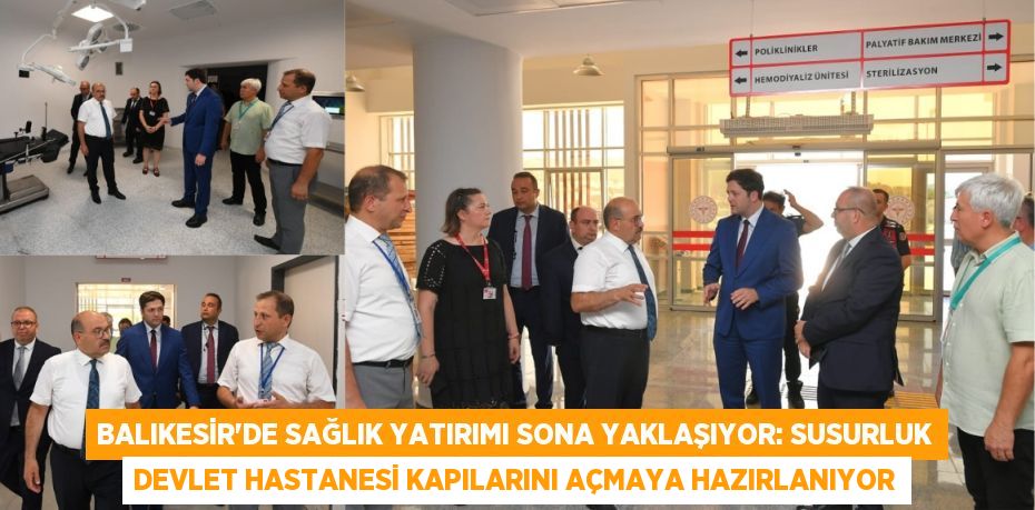 Balıkesir'de Sağlık Yatırımı Sona Yaklaşıyor: Susurluk Devlet Hastanesi Kapılarını Açmaya Hazırlanıyor