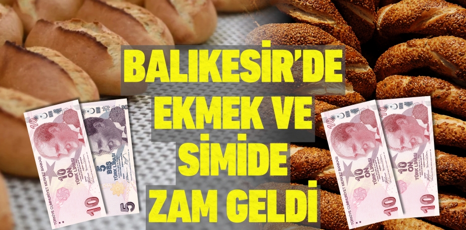 BALIKESİR’DE EKMEK VE SİMİDE ZAM GELDİ