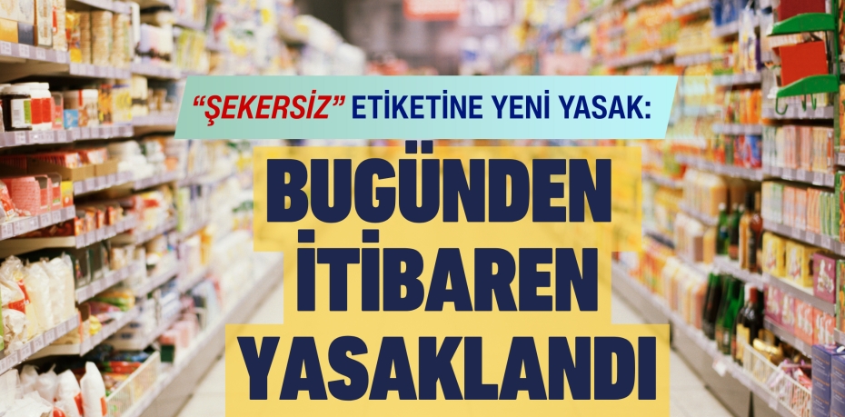 “ŞEKERSİZ” ETİKETİNE YENİ YASAK: BUGÜNDEN İTİBAREN YASAKLANDI
