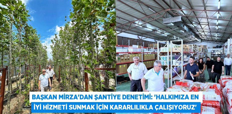 Başkan Mirza’dan Şantiye Denetimi: “Halkımıza En İyi Hizmeti Sunmak İçin Kararlılıkla Çalışıyoruz”