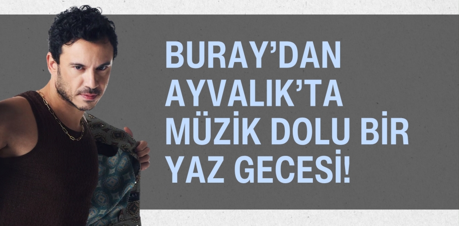 Buray’dan Ayvalık’ta Müzik Dolu Bir Yaz Gecesi!