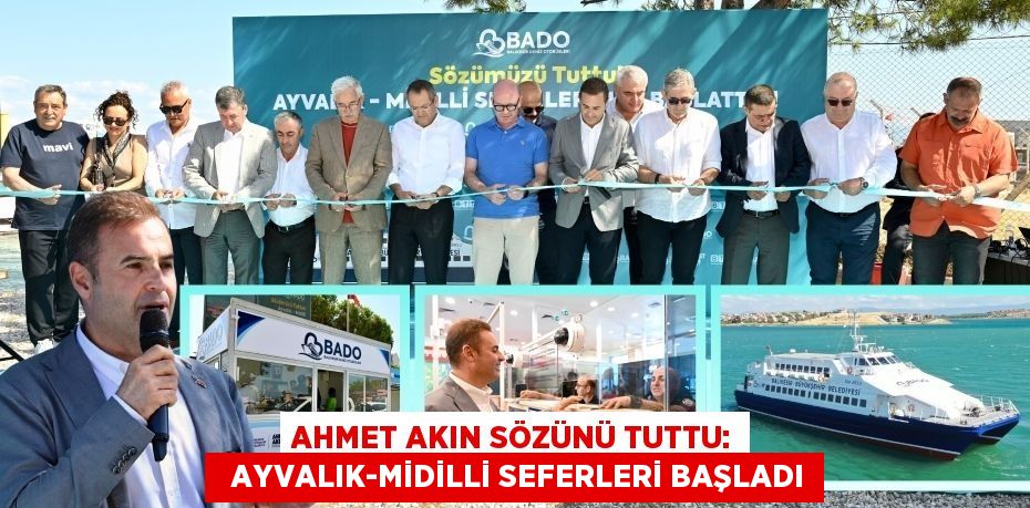 AHMET AKIN SÖZÜNÜ TUTTU:   AYVALIK-MİDİLLİ SEFERLERİ BAŞLADI