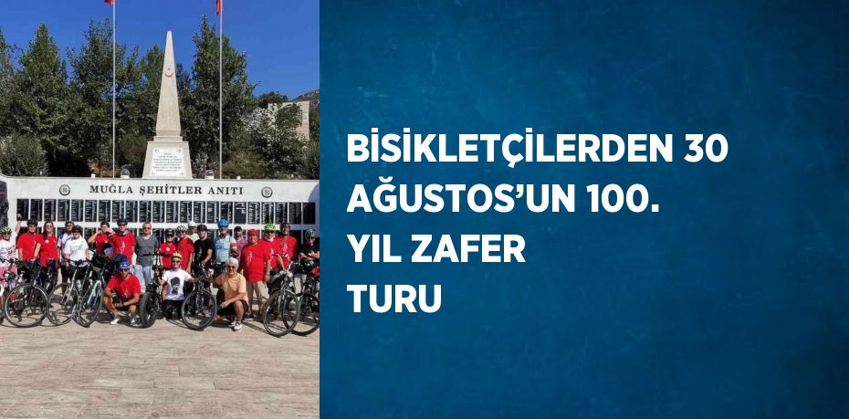 BİSİKLETÇİLERDEN 30 AĞUSTOS’UN 100. YIL ZAFER TURU