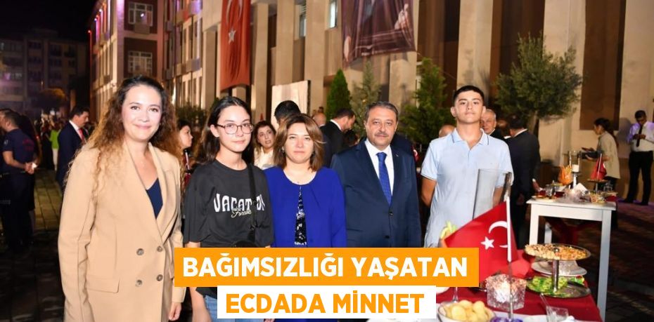 BAĞIMSIZLIĞI YAŞATAN ECDADA MİNNET