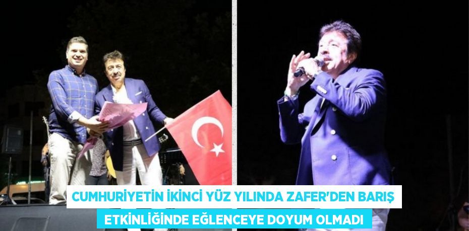 CUMHURİYETİN İKİNCİ YÜZ YILINDA ZAFER’DEN BARIŞ  ETKİNLİĞİNDE EĞLENCEYE DOYUM OLMADI