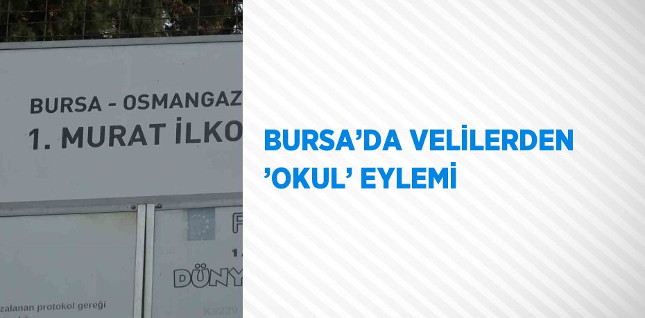 BURSA’DA VELİLERDEN ’OKUL’ EYLEMİ