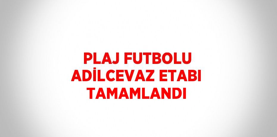 PLAJ FUTBOLU ADİLCEVAZ ETABI TAMAMLANDI