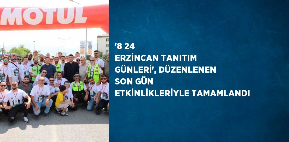 '8 24 ERZİNCAN TANITIM GÜNLERİ', DÜZENLENEN SON GÜN ETKİNLİKLERİYLE TAMAMLANDI