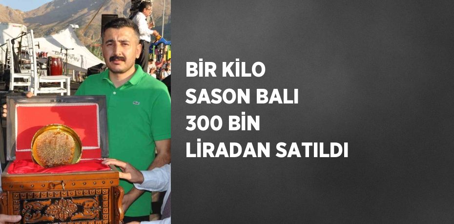 BİR KİLO SASON BALI 300 BİN LİRADAN SATILDI