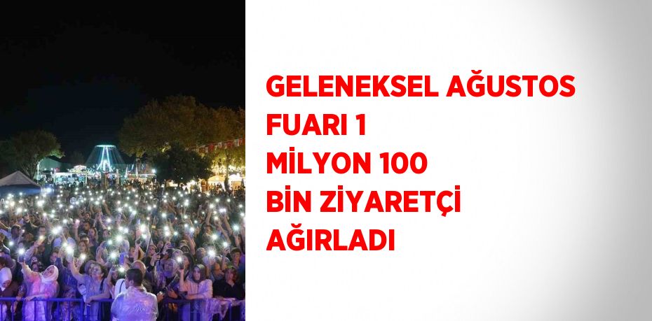 GELENEKSEL AĞUSTOS FUARI 1 MİLYON 100 BİN ZİYARETÇİ AĞIRLADI