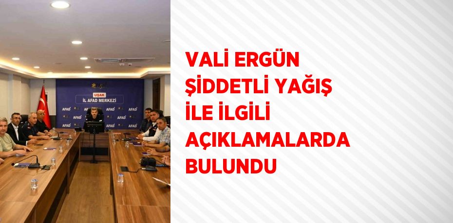 VALİ ERGÜN ŞİDDETLİ YAĞIŞ İLE İLGİLİ AÇIKLAMALARDA BULUNDU